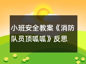 小班安全教案《消防队员顶呱呱》反思