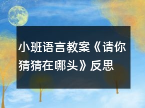 小班语言教案《请你猜猜在哪头》反思