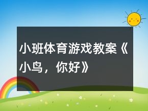 小班体育游戏教案《小鸟，你好》