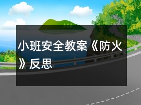小班安全教案《防火》反思