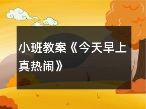 小班教案《今天早上真热闹》