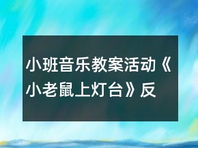 小班音乐教案活动《小老鼠上灯台》反思