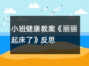 小班健康教案《丽丽起床了》反思
