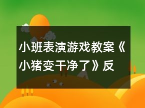 小班表演游戏教案《小猪变干净了》反思
