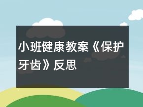 小班健康教案《保护牙齿》反思