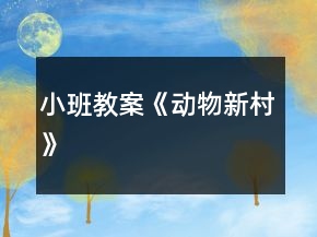小班教案《动物新村》