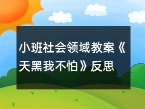小班社会领域教案《天黑我不怕》反思
