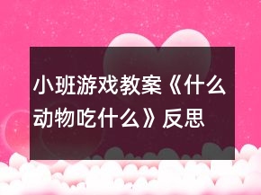 小班游戏教案《什么动物吃什么》反思