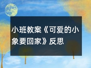 小班教案《可爱的小象要回家》反思