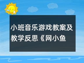 小班音乐游戏教案及教学反思《网小鱼》