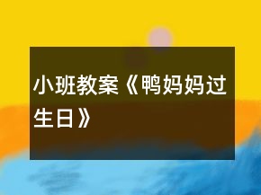 小班教案《鸭妈妈过生日》