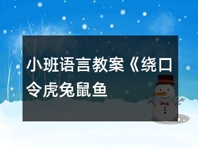 小班语言教案《绕口令：虎、兔、鼠、鱼》反思