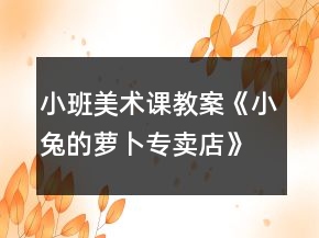 小班美术课教案《小兔的萝卜专卖店》反思