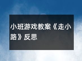 小班游戏教案《走小路》反思