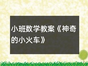 小班数学教案《神奇的小火车》