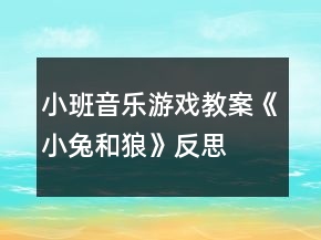 小班音乐游戏教案《小兔和狼》反思