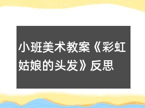 小班美术教案《彩虹姑娘的头发》反思