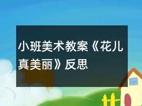 小班美术教案《花儿真美丽》反思