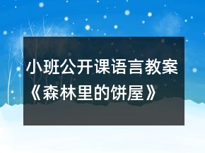 小班公开课语言教案《森林里的饼屋》反思