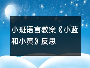 小班语言教案《小蓝和小黄》反思