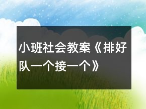 小班社会教案《排好队、一个接一个》