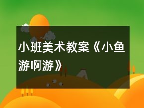 小班美术教案《小鱼游啊游》