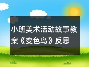 小班美术活动故事教案《变色鸟》反思