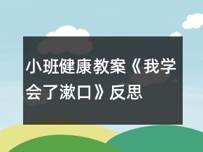 小班健康教案《我学会了漱口》反思
