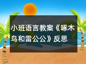 小班语言教案《啄木鸟和雷公公》反思
