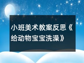 小班美术教案反思《给动物宝宝洗澡》