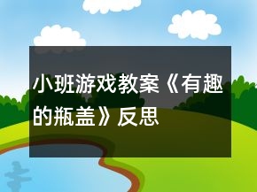小班游戏教案《有趣的瓶盖》反思