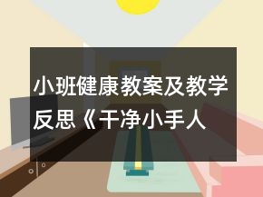 小班健康教案及教学反思《干净小手人人爱》