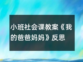 小班社会课教案《我的爸爸妈妈》反思