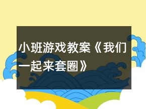 小班游戏教案《我们一起来套圈》