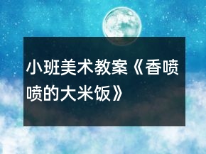 小班美术教案《香喷喷的大米饭》