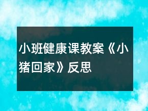 小班健康课教案《小猪回家》反思