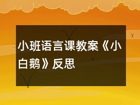 小班语言课教案《小白鹅》反思