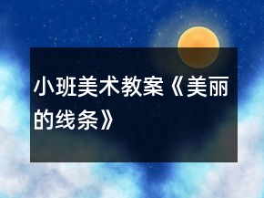 小班美术教案《美丽的线条》