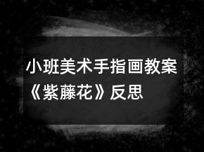 小班美术手指画教案《紫藤花》反思