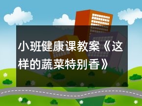 小班健康课教案《这样的蔬菜特别香》反思