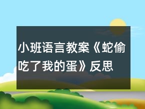 小班语言教案《蛇偷吃了我的蛋》反思