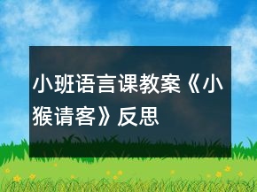 小班语言课教案《小猴请客》反思