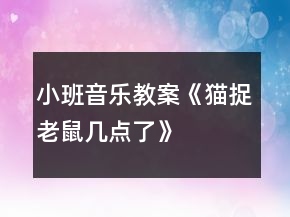 小班音乐教案《猫捉老鼠几点了》