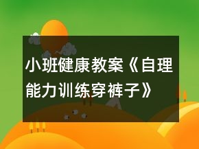 小班健康教案《自理能力训练穿裤子》反思