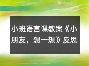 小班语言课教案《小朋友，想一想》反思