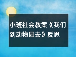 小班社会教案《我们到动物园去》反思