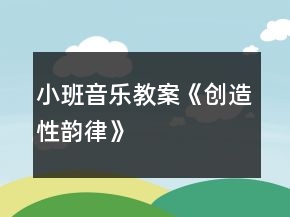 小班音乐教案《创造性韵律》