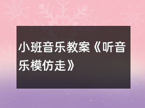 小班音乐教案《听音乐模仿走》