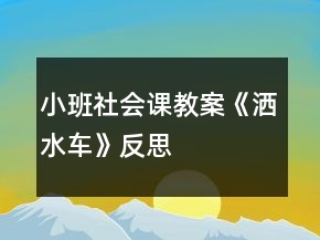 小班社会课教案《洒水车》反思