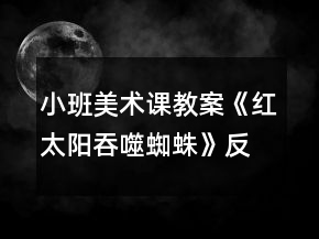 小班美术课教案《红太阳吞噬蜘蛛》反思
